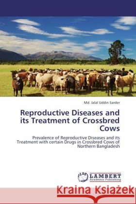 Reproductive Diseases and its Treatment of Crossbred Cows : Prevalence of Reproductive Diseases and its Treatment with certain Drugs in Crossbred Cows of Northern Bangladesh Sarder, Jalal U. 9783846524053 LAP Lambert Academic Publishing - książka