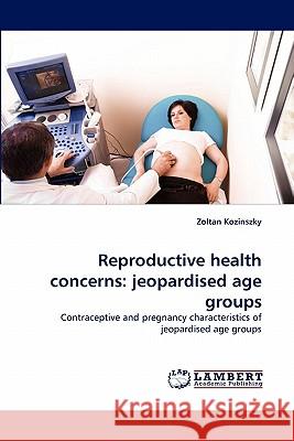 Reproductive health concerns: jeopardised age groups Kozinszky, Zoltan 9783844331363 LAP Lambert Academic Publishing AG & Co KG - książka