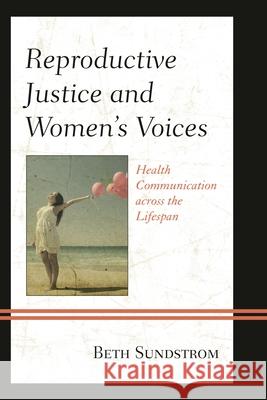 Reproductive Justice and Women's Voices: Health Communication across the Lifespan Sundstrom, Beth L. 9781498503150 Lexington Books - książka