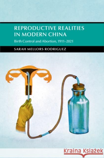 Reproductive Realities in Modern China: Birth Control and Abortion, 1911-2021 Mellors Rodriguez, Sarah 9781316515310 Cambridge University Press - książka