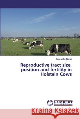 Reproductive tract size, position and fertility in Holstein Cows Gavan, Constantin 9786200305282 LAP Lambert Academic Publishing - książka