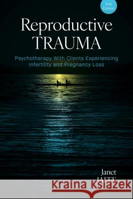 Reproductive Trauma: Psychotherapy with Clients Experiencing Infertility and Pregnancy Loss Janet Jaffe 9781433841453 American Psychological Association (APA) - książka