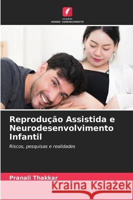 Reprodução Assistida e Neurodesenvolvimento Infantil Thakkar, Pranali 9786202366694 Edições Nosso Conhecimento - książka