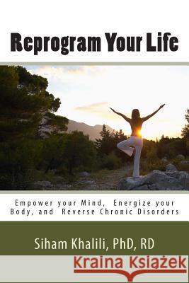 Reprogram your life: A personal Guide to Empower Your Mind, Energize Your Body, and Reverse Chronic Disorders Khalili, Siham 9781484978368 Createspace - książka