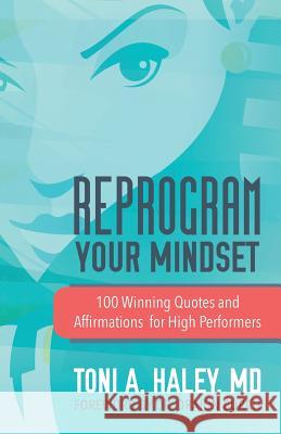 Reprogram Your Mindset: 100 Winning Quotes and Affirmations for High Performers MD Toni a. Haley 9781948400244 Purposely Created Publishing Group - książka