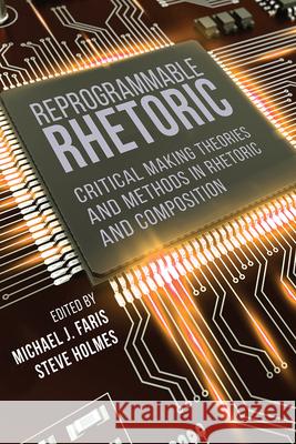 Reprogrammable Rhetoric: Critical Making Theories and Methods in Rhetoric and Composition Faris, Michael J. 9781646422579 Utah State University Press - książka