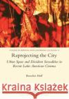 Reprojecting the City: Urban Space and Dissident Sexualities in Recent Latin American Cinema Benedict Hoff 9781781883303 Legenda