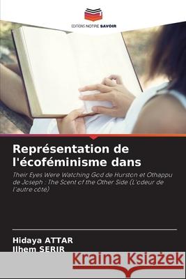 Représentation de l'écoféminisme dans ATTAR, Hidaya, SERIR, Ilhem 9786209014291 Editions Notre Savoir - książka