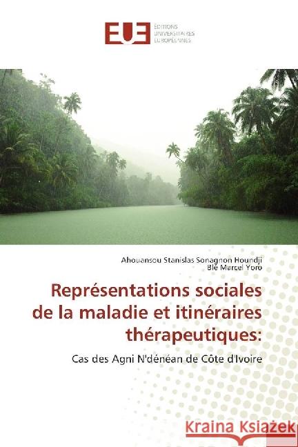 Représentations sociales de la maladie et itinéraires thérapeutiques: : Cas des Agni N'dénéan de Côte d'Ivoire Houndji, Ahouansou Stanislas Sonagnon; Yoro, Blé Marcel 9783639730937 Éditions universitaires européennes - książka