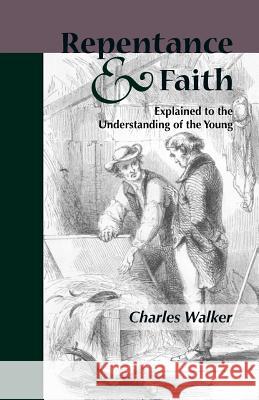 Reptentance and Faith Explained to the Understanding of the Young Charles Walker 9781599250649 Solid Ground Christian Books - książka