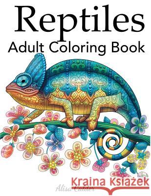 Reptiles Adult Coloring Book Alisa Calder 9781947243767 Creative Coloring - książka