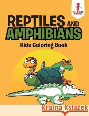 Reptiles and Amphibians: Kids Coloring Book Coloring Bandit 9780228205975 Not Avail - książka