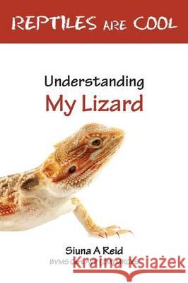 Reptiles Are Cool- Understanding My Lizard Siuna Ann Reid Vivienne E. Lodge 9780957656833 Veterinary Health Centre Ltd - książka