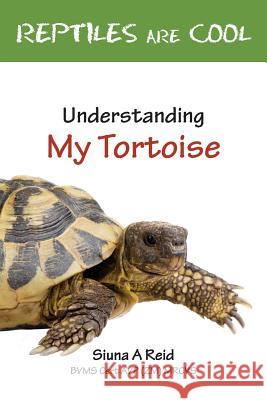 Reptiles Are Cool- Understanding My Tortoise Siuna a. Reid Vivienne E. Lodge 9780957656826 Veterinary Health Centre Ltd - książka