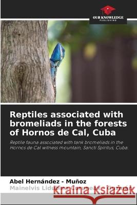 Reptiles associated with bromeliads in the forests of Hornos de Cal, Cuba Hernandez - Muñoz, Abel, Curuneax - Guzmán, Mainelvis Lidubina 9786209004902 Our Knowledge Publishing - książka
