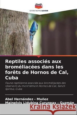 Reptiles associés aux broméliacées dans les forêts de Hornos de Cal, Cuba Hernandez - Muñoz, Abel, Curuneax - Guzmán, Mainelvis Lidubina 9786209004926 Editions Notre Savoir - książka