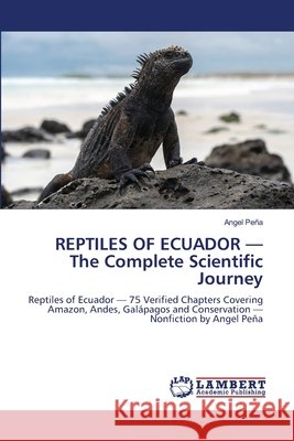 REPTILES OF ECUADOR - The Complete Scientific Journey Peña, Angel 9786630336122 LAP Lambert Academic Publishing - książka