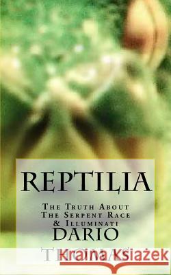 Reptilia: The Truth About The Serpent Race & Illuminati Thomas, Dario D. 9781533107954 Createspace Independent Publishing Platform - książka