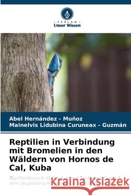 Reptilien in Verbindung mit Bromelien in den Wäldern von Hornos de Cal, Kuba Hernandez - Muñoz, Abel, Curuneax - Guzmán, Mainelvis Lidubina 9786209004919 Verlag Unser Wissen - książka
