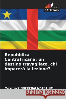 Repubblica Centrafricana: un destino travagliato, chi imparerà la lezione? NDEKEBAI NZAPAHIMI, Meschack 9786208938710 Edizioni Sapienza - książka