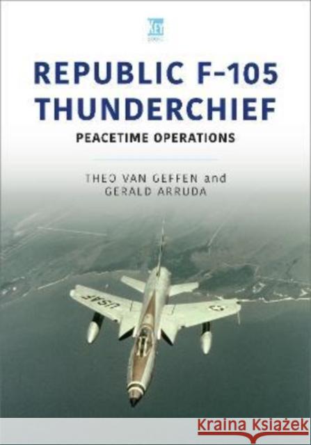 Republic F-105 Thunderchief: Peacetime Operations Theo Va Gerald Arruda 9781913870669 Key Publishing Ltd - książka