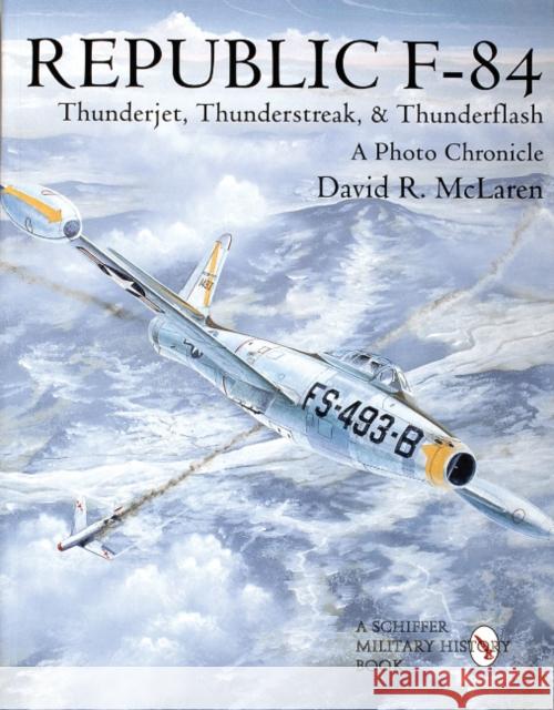 Republic F-84: Thunderjet, Thunderstreak, & Thunderflash/A Photo Chronicle McLaren, David R. 9780764304446 Schiffer Publishing - książka