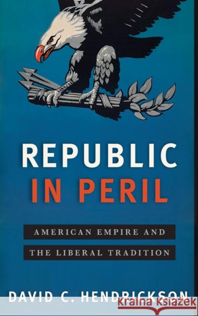 Republic in Peril: American Empire and the Liberal Tradition David C. Hendrickson 9780190660383 Oxford University Press, USA - książka