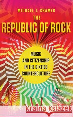 Republic of Rock: Music and Citizenship in the Sixties Counterculture Kramer, Michael J. 9780195384864  - książka