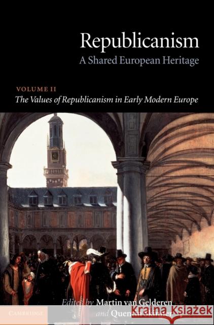 Republicanism: Volume 2, the Values of Republicanism in Early Modern Europe: A Shared European Heritage Gelderen, Martin Van 9780521807562 Cambridge University Press - książka