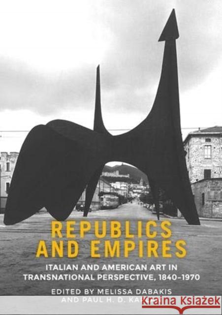 Republics and empires: Italian and American art in transnational perspective, 1840-1970 Dabakis, Melissa 9781526154620 Manchester University Press - książka