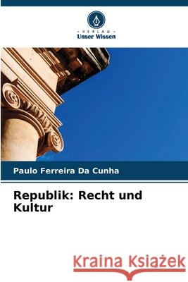 Republik: Recht und Kultur Ferreira Da Cunha, Paulo 9786630357844 Verlag Unser Wissen - książka