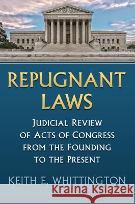 Repugnant Laws: Judicial Review of Acts of Congress from the Founding to the Present Keith E. Whittington 9780700627790 University Press of Kansas - książka