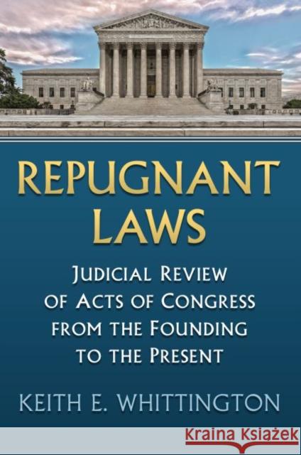 Repugnant Laws: Judicial Review of Acts of Congress from the Founding to the Present Keith E. Whittington 9780700630363 University Press of Kansas - książka