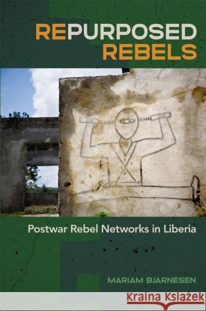 Repurposed Rebels: Postwar Rebel Networks in Liberia Mariam Bjarnesen 9780820357775 University of Georgia Press - książka