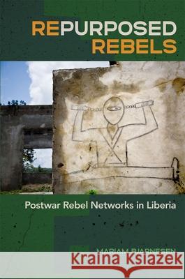 Repurposed Rebels: Postwar Rebel Networks in Liberia Mariam Bjarnesen 9780820367095 University of Georgia Press - książka