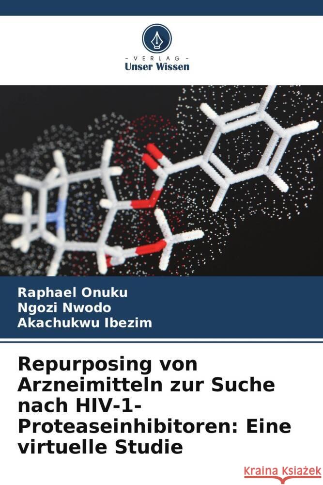 Repurposing von Arzneimitteln zur Suche nach HIV-1-Proteaseinhibitoren: Eine virtuelle Studie Raphael Onuku Ngozi Nwodo Akachukwu Ibezim 9786208046651 Verlag Unser Wissen - książka