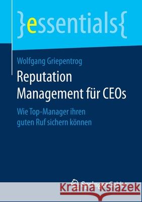 Reputation Management Für Ceos: Wie Top-Manager Ihren Guten Ruf Sichern Können Griepentrog, Wolfgang 9783658169725 Springer Gabler - książka