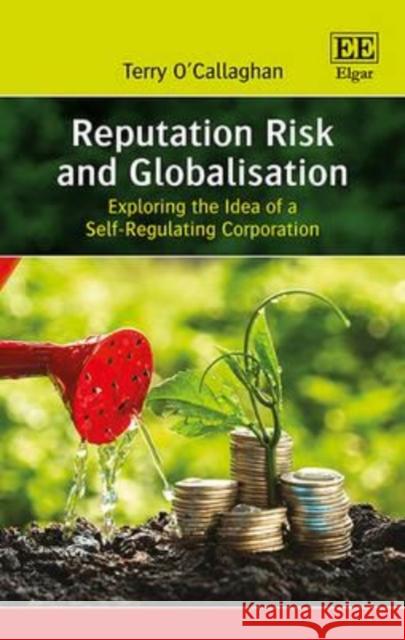 Reputation Risk and Globalisation: Exploring the Idea of a Self-Regulating Corporation Terry O'Callaghan   9781845423032 Edward Elgar Publishing Ltd - książka