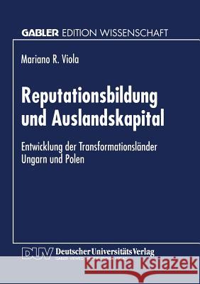 Reputationsbildung Und Auslandskapital: Entwicklung Der Transformationsländer Ungarn Und Polen Viola, Mariano R. 9783824463503 Springer - książka