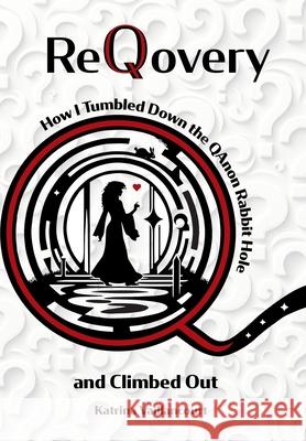 ReQovery: How I Tumbled Down the QAnon Rabbit Hole and Climbed Out Katrina Vaillancourt Laurie Masters 9780991347056 Katrina Vaillancourt & Greensong Press - książka