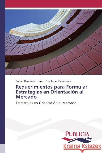 Requerimientos para Formular Estrategias en Orientación al Mercado : Estrategias en Orientación al Mercado Hernández León, Rafael; Espinoza V., Fco. Javier 9783841683113 Publicia - książka