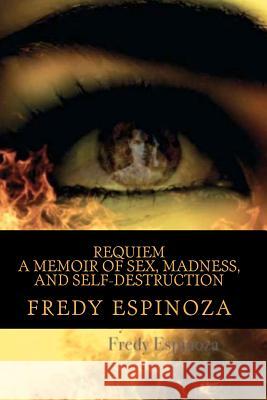 REQUIEM A Memoir of Sex, Madness, and Self-Destruction Espinoza, Fredy 9781466254978 Createspace - książka