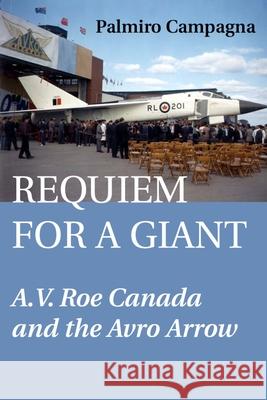 Requiem for a Giant: A.V. Roe Canada and the Avro Arrow Palmiro Campagna 9781550024388 Hounslow Press - książka