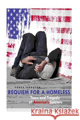 Requiem for a Homeless: Tears and Tragedies of American Soldiers MR Ponce Eugene Ferguson 9781541275676 Createspace Independent Publishing Platform - książka