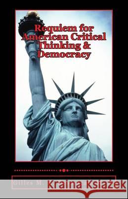 Requiem for American Critical Thinking & Democracy Gilles M. K. Desmarai 9781494493899 Createspace - książka