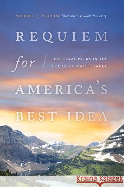 Requiem for America's Best Idea: National Parks in the Era of Climate Change Yochim, Michael J. 9780826363435 University of New Mexico Press - książka