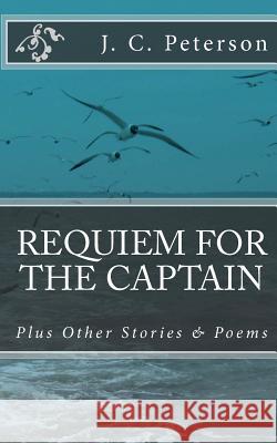 Requiem For The Captain: And Other Stories and Poems Peterson, J. C. 9781463744922 Createspace - książka