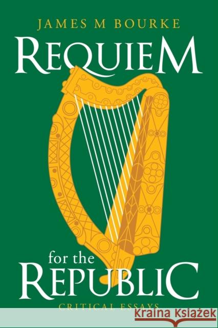 Requiem for the Republic: Critical Essays James M Bourke 9781665591850 Authorhouse UK - książka