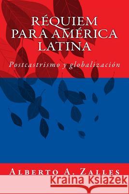 Requiem Para America Latina: Postcastrismo Y Globalizaci Zalles, Alberto a. 9781542388566 Createspace Independent Publishing Platform - książka