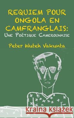 Requiem pour Ongola en Camfranglais: Une Poetique Camerounaise Vakunta, Peter Wuteh 9789956792917 Langaa RPCID - książka